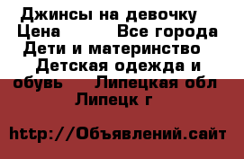 Джинсы на девочку. › Цена ­ 200 - Все города Дети и материнство » Детская одежда и обувь   . Липецкая обл.,Липецк г.